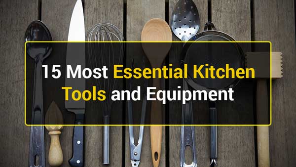 15 Most Essential Kitchen Tools and Equipment You Should Never Miss