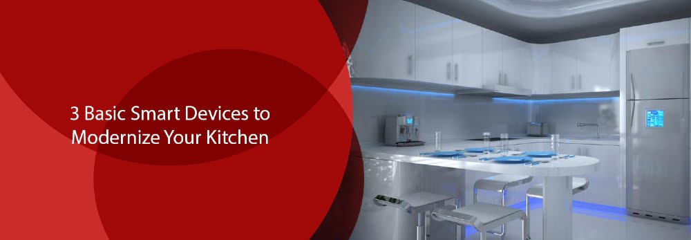 3 Basic Smart Devices to Modernize Your Kitchen